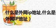 什么是外網ip地址,什么是內網ip地址(什么外網IP地址)