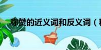 稱贊的近義詞和反義詞(稱贊的近義詞)