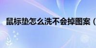 鼠標墊怎么洗不會掉圖案(鼠標墊怎么洗)