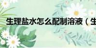 生理鹽水怎么配制溶液(生理鹽水怎么配)