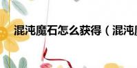 混沌魔石怎么獲得(混沌魔石怎么做的)