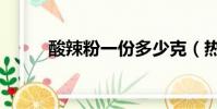 酸辣粉一份多少克(熱量是多少)