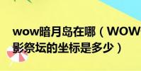 wow暗月島在哪(WOW外域的月亮井和暗影祭壇的坐標是多少)