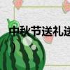 中秋節送禮送什么茶葉好（中秋節送禮送什么）