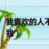 我喜歡的人不喜歡我對嗎（我喜歡的人不喜歡我）