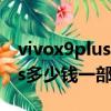 vivox9plus多少錢一部2019年（vivox9plus多少錢一部）