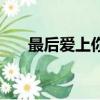 最后愛上你（關于最后愛上你的簡介）
