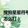 搜狗星星符號怎么打（搜狗的特殊符號五角星怎么打）