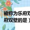 被稱為樂府雙壁的是木蘭辭和什么（被稱為樂府雙壁的是）