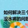 如何解決三個和尚沒水喝（如何解決三個和尚沒水喝的問題）