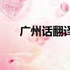 廣州話翻譯器在線閱讀（廣州話翻譯）