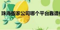 珠海搬家公司哪個平臺靠譜便宜(珠海搬家)