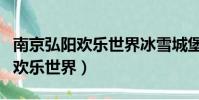 南京弘陽歡樂世界冰雪城堡多少錢(南京弘陽歡樂世界)