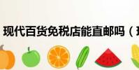 現代百貨免稅店能直郵嗎(現代百貨免稅店)