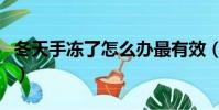 冬天手凍了怎么辦最有效(冬天手凍了怎么辦)