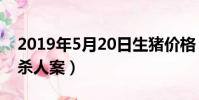 2019年5月20日生豬價格(2019年5月20日殺人案)