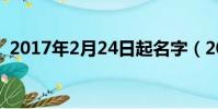 2017年2月24日起名字(2017年2月24日)