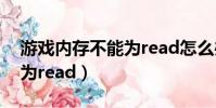 游戲內存不能為read怎么辦(游戲內存不能為read)