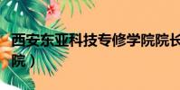 西安東亞科技專修學院院長(西安東亞科技學院)