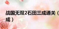戰國無雙2石田三成通關(戰國無雙2石田三成)