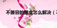 不兼容的墨盒怎么解決(不兼容的墨盒)