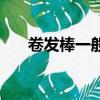 卷發棒一般溫度（卷發棒一般多少錢）