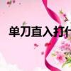 單刀直入打什么生肖（單刀直入打一生肖）