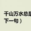 千山萬水總是情下一句詩詞（千山萬水總是情下一句）