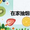 在家抽煙視頻（在家抽煙視為家暴）