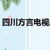 四川方言電視劇全集大全（四川方言電視劇）