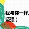 我與你一樣,一樣的堅強（我和你一樣一樣的堅強）