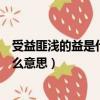 受益匪淺的益是什么意思字典上的解釋（受益匪淺的益是什么意思）