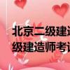 北京二級建造師考試時間2021安排（北京二級建造師考試時間）