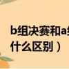 b組決賽和a組有什么區別（B組決賽和A組有什么區別）