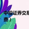 中投證券交易手續費調低（中投證券交易手續費）