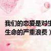 我們的戀愛是對生命的嚴重浪費吉他譜txt（我們的戀愛是對生命的嚴重浪費）