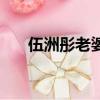 伍洲彤老婆（關于伍洲彤老婆的簡介）