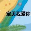 寶貝我愛你圖片大全（寶貝我愛你歌詞）