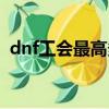 dnf工會最高多少級（dnf公會最高多少級）