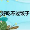 好吃不過餃子下一句（好吃不過餃子下一句）
