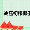 冷壓初榨椰子油的作用（冷壓初榨橄欖油）