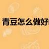 青豆怎么做好吃又有營養（青豆怎么做好吃）