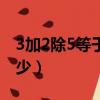 3加2除5等于多少正確答案（3加2除5等于多少）