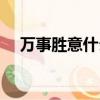 萬事勝意什么意思（萬事勝意什么意思）