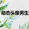 動態頭像男生霸氣炫酷真人（動態頭像男生）