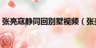 張亮寇靜同回別墅視頻(張亮寇靜同回別墅)