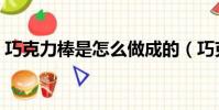 巧克力棒是怎么做成的(巧克力棒是指什么)