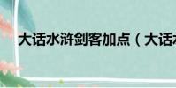大話水滸劍客加點(大話水滸劍客加點)