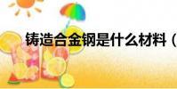 鑄造合金鋼是什么材料(鑄造合金鋼)