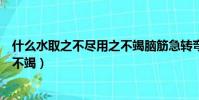什么水取之不盡用之不竭腦筋急轉彎(什么水取之不盡用之不竭)